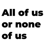 All Of Us Or None Of Us - Block Font Digital Print