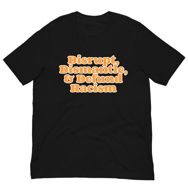 Disrupt Dismantle & Defund Racism T-Shirt