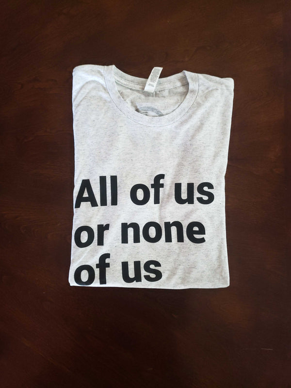 All Of Us Or None Of Us T-Shirt