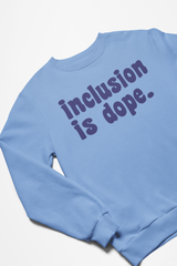 Inclusion is Dope Sweatshirt